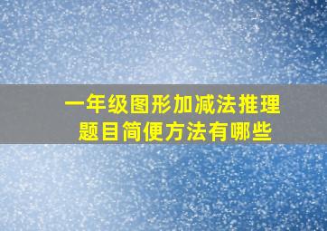 一年级图形加减法推理 题目简便方法有哪些